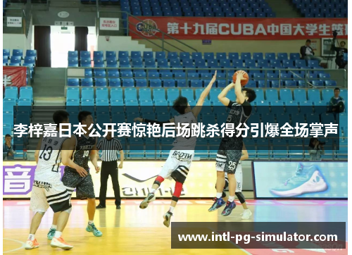 李梓嘉日本公开赛惊艳后场跳杀得分引爆全场掌声 李梓嘉日本公开赛惊艳后场跳杀得分引爆全场掌声