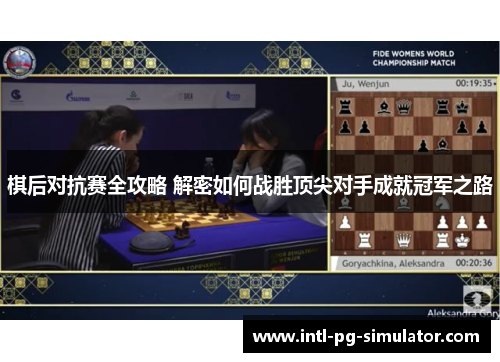 棋后对抗赛全攻略 解密如何战胜顶尖对手成就冠军之路