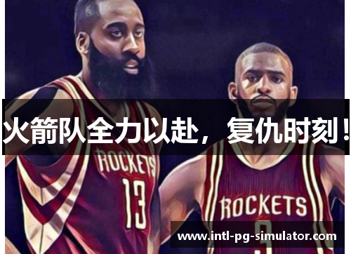 火箭队全力以赴，复仇时刻！