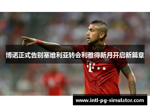 博诺正式告别塞维利亚转会利雅得新月开启新篇章