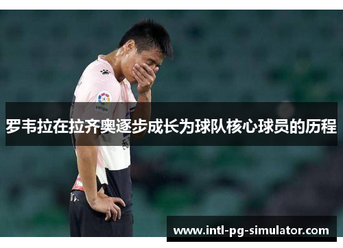 罗韦拉在拉齐奥逐步成长为球队核心球员的历程